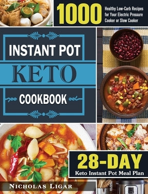Keto Instant Pot Cookbook: 1000 Healthy Low-Carb Recipes for Your Electric Pressure Cooker or Slow Cooker (28-Day Keto Instant Pot Meal Plan) by Ligar, Nicholas