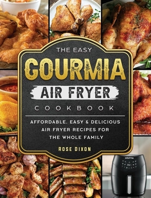 The Easy Gourmia Air Fryer Cookbook: Affordable, Easy & Delicious Air Fryer Recipes for the Whole Family by Dixon, Rose