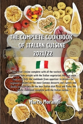 The Complete Cookbook of Italian Cuisine 2021/22: All the tastiest recipes on Pizza and Pasta, The complete recipe book where I reveal all the secrets by Marco Morandi