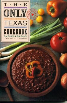 The Only Texas Cookbook by Eckhardt, Linda West