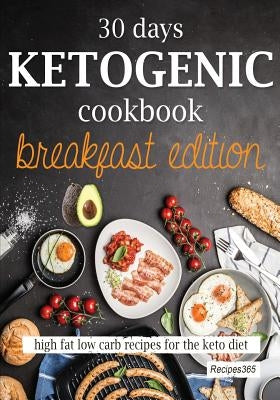 30 Days Ketogenic Cookbook: Breakfast Edition: High Fat Low Carb Recipes for the Keto Diet by Cookbooks, Recipes365