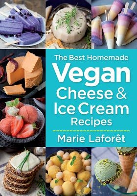 The Best Homemade Vegan Cheese and Ice Cream Recipes by Laforet, Marie