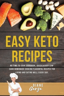 Easy KETO Recipes: No Time to Cook Cookbook, Quick & Easy Low-Carb Homemade Cooking Flavorful Recipes for Living and Eating Well Every Da by Garza, Diane