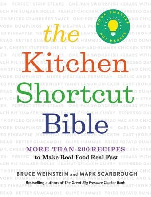 The Kitchen Shortcut Bible: More Than 200 Recipes to Make Real Food Real Fast by Weinstein, Bruce