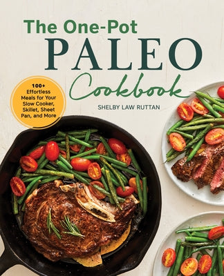 The One-Pot Paleo Cookbook: 100 + Effortless Meals for Your Slow Cooker, Skillet, Sheet Pan, and More by Ruttan, Shelby