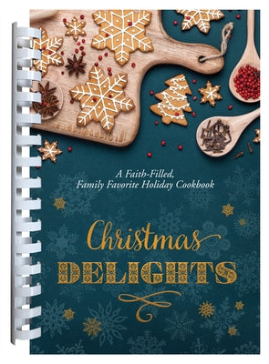 Christmas Delights: A Faith-Filled, Family Favorite Holiday Cookbook by Compiled by Barbour Staff