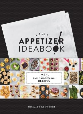 Ultimate Appetizer Ideabook: 225 Simple, All-Occasion Recipes (Appetizer Recipes, Tasty Appetizer Cookbook, Party Cookbook, Tapas) by Stipovich, Kiera