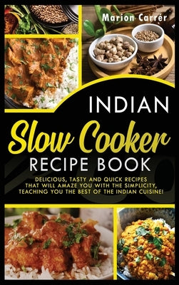 Indian Slow Cooker Easy Recipes: Delicious, tasty and quick recipes, that will amaze with their semplicity, teaching you the best of the indian cuisin by Carrér, Marion