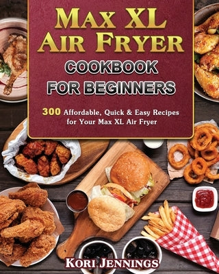 Max XL Air Fryer Cookbook for Beginners by Jennings, Kori