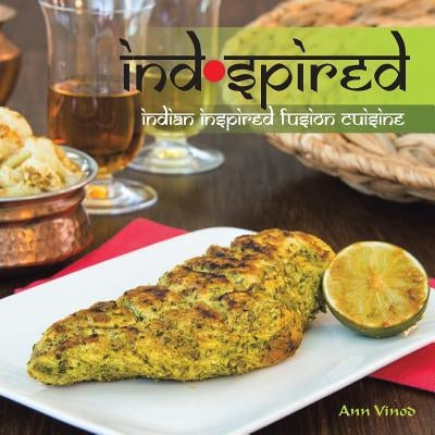 Indspired: Indian Inspired Fusion Cuisine by Vinod, Ann