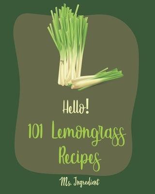 Hello! 101 Lemongrass Recipes: Best Lemongrass Cookbook Ever For Beginners [Thai Soup Cookbook, Vietnamese Recipes, Chicken Breast Recipes, Chicken T by Ingredient