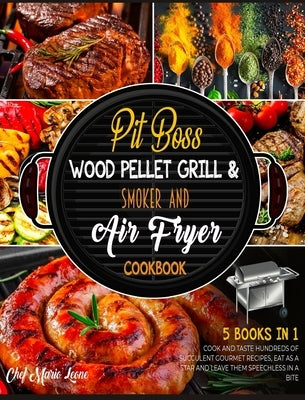 Pit Boss Wood Pellet Grill & Smoker and Air Fryer Cookbook [5 Books in 1]: Cook and Taste Hundreds of Succulent Gourmet Recipes, Eat as a Star and Lea by Leone, Chef Mario