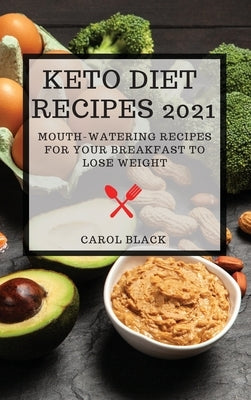 Keto Diet Recipes 2021: Mouth-Watering Recipes for Your Breakfast to Lose Weight by Black, Carol