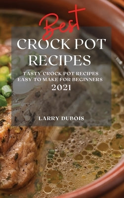 Best Crock Pot Recipes 2021: Tasty Crock Pot Recipes Easy to Make for Beginners by DuBois, Larry