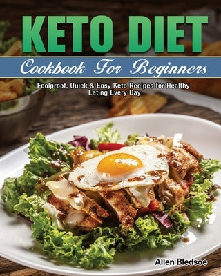 Keto Diet Cookbook For Beginners: Foolproof, Quick & Easy Keto Recipes for Healthy Eating Every Day by Bledsoe, Allen