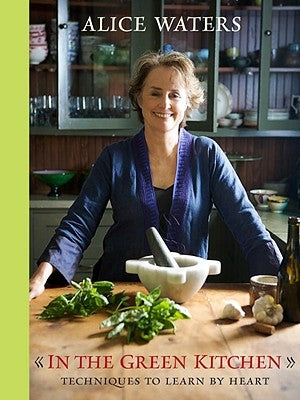 In the Green Kitchen: Techniques to Learn by Heart: A Cookbook by Waters, Alice