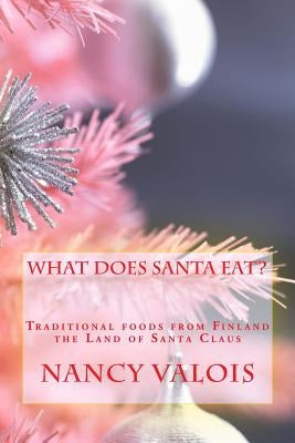 What Does Santa Eat?: Traditional foods from Finland the Land of Santa Claus by Valois, Nancy