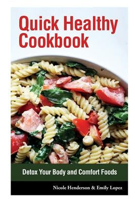 Quick Healthy Cookbook: Detox Your Body and Comfort Foods by Henderson, Nicole