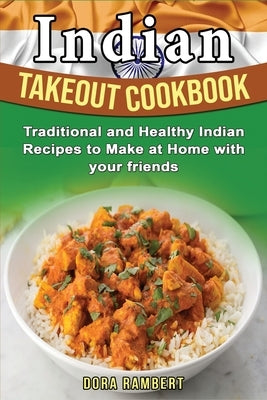 Indian Takeout Cookbook: Traditional and Healthy Indian Recipes to Make at Home with your friends by Rambert, Dora