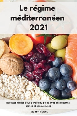 Le régime méditerranéen 2021: Recettes faciles pour perdre du poids avec des recettes saines et savoureuses. Mediterranean Diet Recipes (French Edit by Piaget, Manon