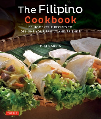 The Filipino Cookbook: 85 Homestyle Recipes to Delight Your Family and Friends by Garcia, Miki