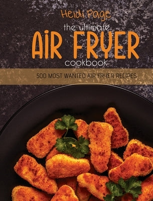 The Ultimate Air Fryer Cookbook: 500 Most Wanted Air Fryer Recipes by Page, Heidi