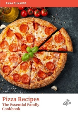 Pizza Recipes: The Essential Family Cookbook by Cummins, Anna