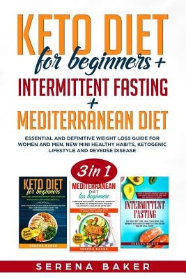Keto Diet for Beginners + Intermittent Fasting + Mediterranean Diet: 3 in 1- Essential and Definitive Weight Loss Guide for Women and Men, New Mini He by Baker, Serena