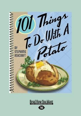 101 Things to Do with a Potato (Large Print 16pt) by Ashcraft, Stephanie
