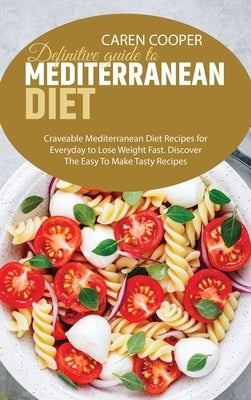 Definitive guide to Mediterranean Diet: Craveable Mediterranean Diet Recipes for Everyday to Lose Weight Fast. Discover The Easy To Make Tasty Recipes by Baker, Emily