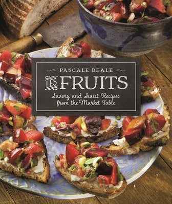 Les Fruits: Savory and Sweet Recipes from the Market Table by Beale, Pascale