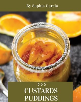 Custards & Puddings 365: Enjoy 365 Days with Amazing Custard & Pudding Recipes in Your Own Custard & Pudding Cookbook! [rice Pudding Cookbook, by Garcia, Sophia