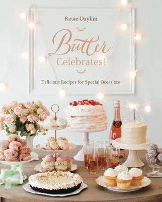 Butter Celebrates!: A Cookbook of Delicious Recipes for Special Occasions by Daykin, Rosie