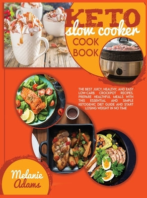 Keto slow cooker cookbook: The Best Juicy, Healthy, And Easy Low-Carb Crockpot Recipes. Prepare Healthful Meals With This Essential And Simple Ke by Adams, Melanie