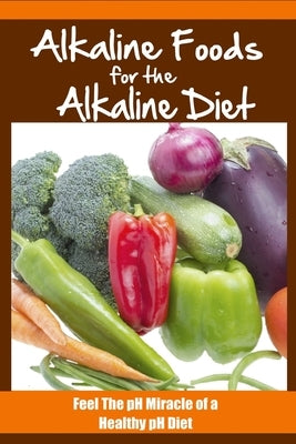 Alkaline Foods For The Alkaline Diet: Feel The pH Miracle of a Healthy pH Diet by Jackson, Gina