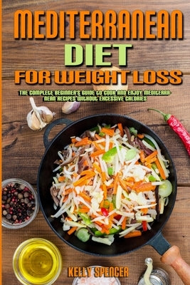 Mediterranean Diet For Weight Loss: The Complete Beginner&