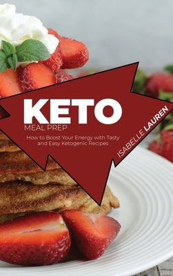 Keto Meal Prep: How to Boost Your Energy with Tasty and Easy Ketogenic Recipes by Lauren, Isabelle