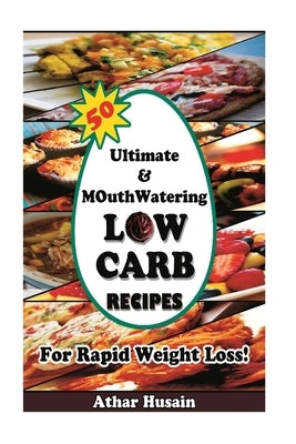 50 Ultimate and mouthwatering Low Carb Recipes For Rapid Weight Loss!: (Low Carb, Low Carb Cookbook, Low Carb Diet, Low Carb Recipes, Low Carb High Fa by Husain, Athar