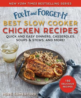 Fix-It and Forget-It Best Slow Cooker Chicken Recipes: Quick and Easy Dinners, Casseroles, Soups, Stews, and More! by Comerford, Hope