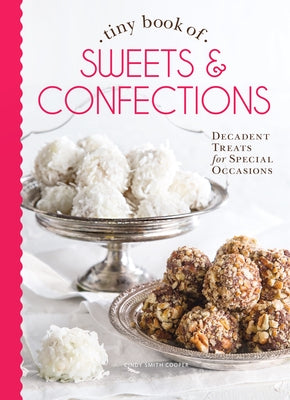 Tiny Book of Sweets & Confections: Decadent Treats for Special Occasions by Cooper