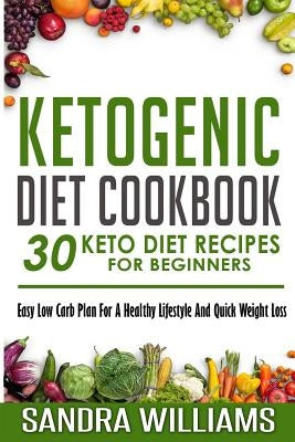 Ketogenic Diet Cookbook: 30 Keto Diet Recipes For Beginners, Easy Low Carb Plan For A Healthy Lifestyle And Quick Weight Loss by Williams, Sandra