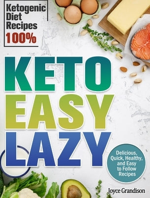 Keto Easy Lazy: Delicious, Quick, Healthy, and Easy to Follow Recipes (Ketogenic Diet Recipes 100%) by Grandison, Joyce