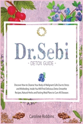 Dr. Sebi Detox Guide ( Diet ) by Robbins, Caroline