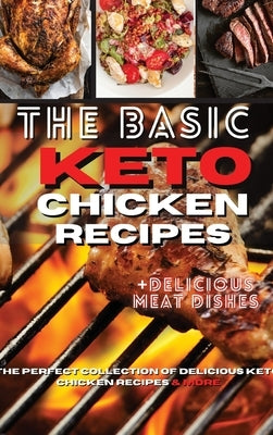 The Basic Keto Chicken Recipes: The Perfect Collection of Delicious Keto Chicken Recipes and More by Royal Keto