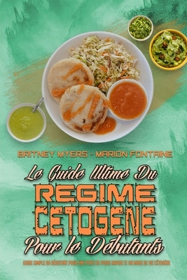 Le Guide Ultime Du Régime Cétogène Pour Les Débutants: Guide Simple Du Débutant Pour Une Perte De Poids Rapide Et Un Mode De Vie Cétogène (Ketogenic D by Myers, Britney