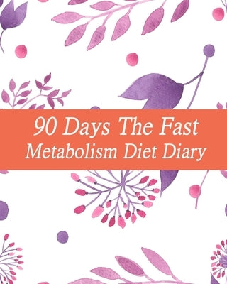 90 Days The Fast Metabolism Diet Diary: Reset Diet Easy Recipes for Every Day and Burn Fat Forever by Stephenson, Isabell