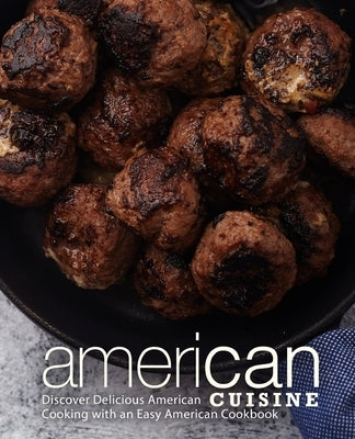 American Cuisine: Discover Delicious American Cooking with an Easy American Cookbook by Press, Booksumo