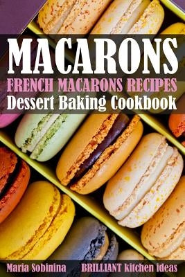 French Macarons Recipes: Dessert Baking Cookbook by Sobinina, Maria