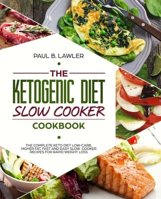 Keto Diet Slow Cooker Cookbook: Low-Carb, Higher Fat, 60 Delicious, Fast and Easy Slow Cooker Recipes for Rapid Weight Loss by Lawler, Paul B.