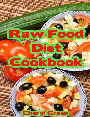 Raw Food Diet Cookbook: Recipes For Healthy Cooking And Healthy Lifestyle by Green, Cheryl